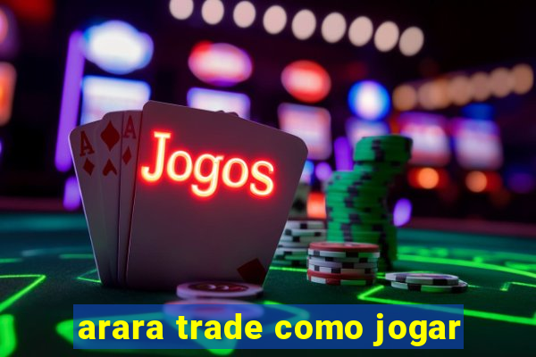 arara trade como jogar